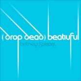 Britney Spears - (Drop Dead) Beautiful